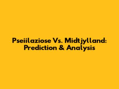 Pseiilaziose Vs. Midtjylland: Prediction & Analysis