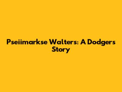 Pseiimarkse Walters: A Dodgers Story