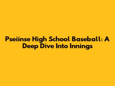 Pseiinse High School Baseball: A Deep Dive Into Innings