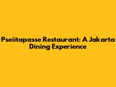 Pseiitapasse Restaurant: A Jakarta Dining Experience