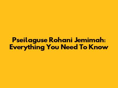 Pseilaguse Rohani Jemimah: Everything You Need To Know