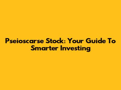 Pseioscarse Stock: Your Guide To Smarter Investing