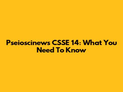 Pseioscinews CSSE 14: What You Need To Know