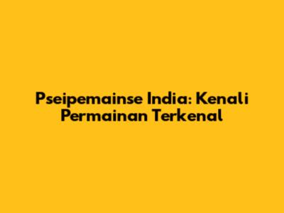 Pseipemainse India: Kenali Permainan Terkenal