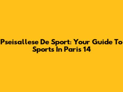 Pseisallese De Sport: Your Guide To Sports In Paris 14