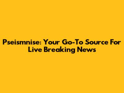 Pseismnise: Your Go-To Source For Live Breaking News