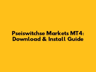 Pseiswitchse Markets MT4: Download & Install Guide