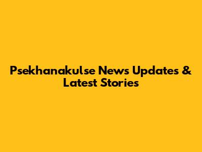 Psekhanakulse News Updates & Latest Stories