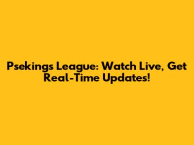 Psekings League: Watch Live, Get Real-Time Updates!