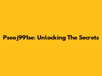 Pseoj991se: Unlocking The Secrets