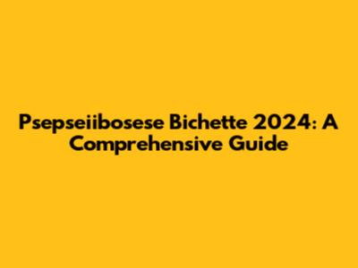 Psepseiibosese Bichette 2024: A Comprehensive Guide