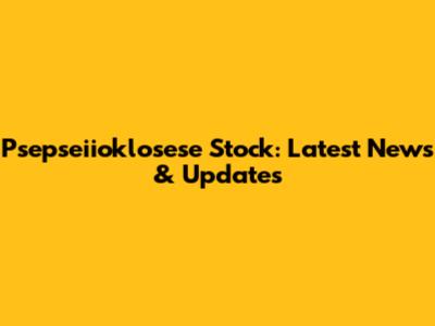 Psepseiioklosese Stock: Latest News & Updates