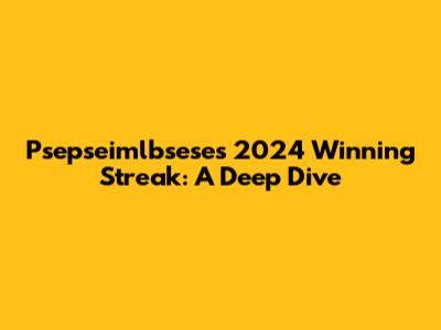 Psepseimlbsese's 2024 Winning Streak: A Deep Dive