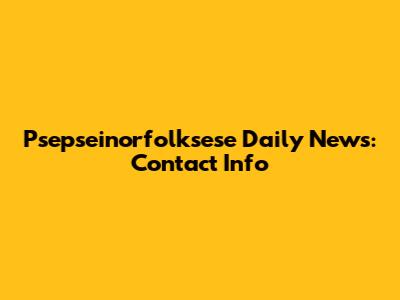 Psepseinorfolksese Daily News: Contact Info