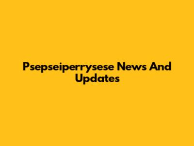 Psepseiperrysese News And Updates