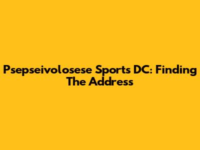 Psepseivolosese Sports DC: Finding The Address