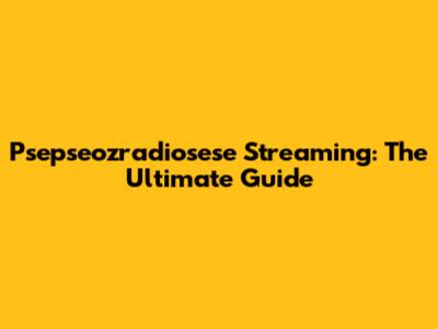 Psepseozradiosese Streaming: The Ultimate Guide