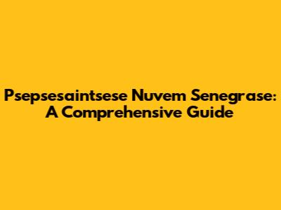 Psepsesaintsese Nuvem Senegrase: A Comprehensive Guide