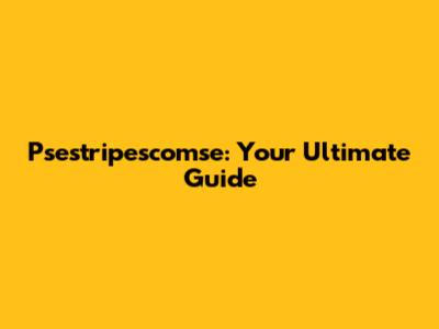Psestripescomse: Your Ultimate Guide