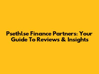 Psethlse Finance Partners: Your Guide To Reviews & Insights