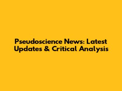 Pseudoscience News: Latest Updates & Critical Analysis