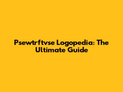 Psewtrftvse Logopedia: The Ultimate Guide