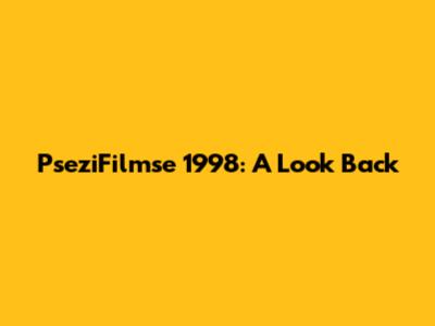 PseziFilmse 1998: A Look Back