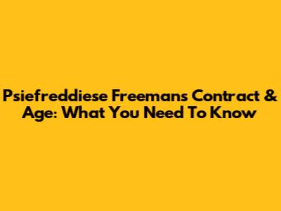 Psiefreddiese Freeman's Contract & Age: What You Need To Know