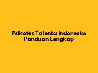 Psikotes Talenta Indonesia: Panduan Lengkap