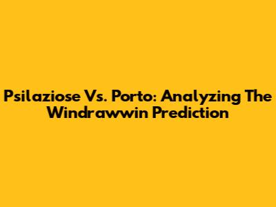 Psilaziose Vs. Porto: Analyzing The Windrawwin Prediction