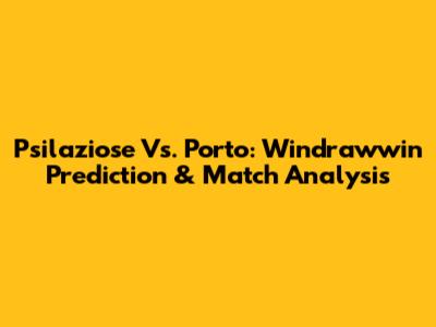 Psilaziose Vs. Porto: Windrawwin Prediction & Match Analysis