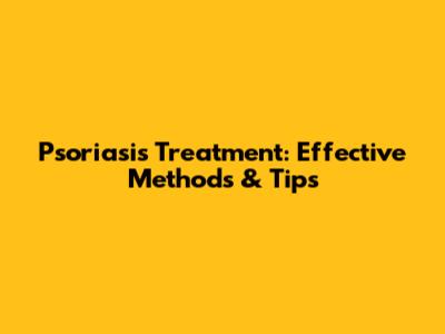 Psoriasis Treatment: Effective Methods & Tips
