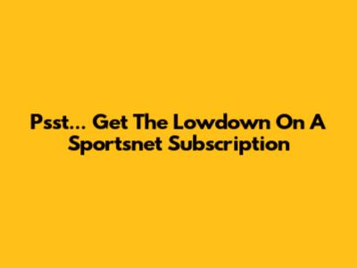 Psst... Get The Lowdown On A Sportsnet Subscription