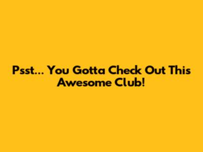 Psst... You Gotta Check Out This Awesome Club!