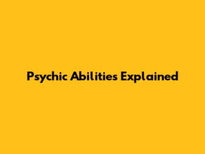 Psychic Abilities Explained
