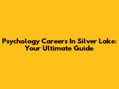 Psychology Careers In Silver Lake: Your Ultimate Guide