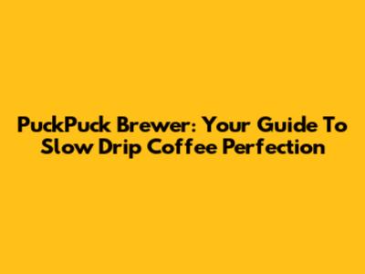 PuckPuck Brewer: Your Guide To Slow Drip Coffee Perfection