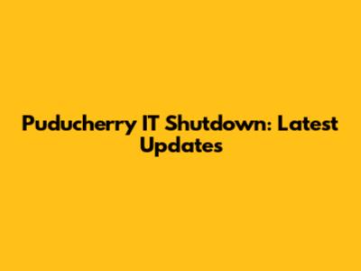 Puducherry IT Shutdown: Latest Updates