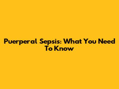 Puerperal Sepsis: What You Need To Know