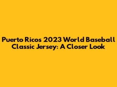 Puerto Rico's 2023 World Baseball Classic Jersey: A Closer Look
