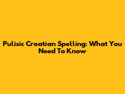 Pulisic Croatian Spelling: What You Need To Know