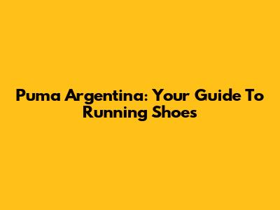 Puma Argentina: Your Guide To Running Shoes