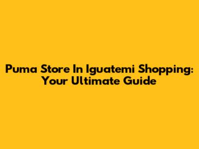 Puma Store In Iguatemi Shopping: Your Ultimate Guide