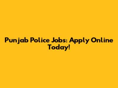 Punjab Police Jobs: Apply Online Today!