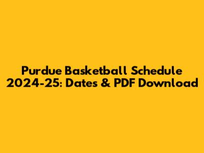 Purdue Basketball Schedule 2024-25: Dates & PDF Download