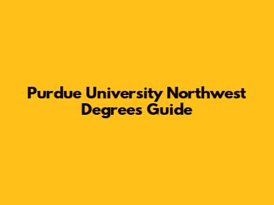 Purdue University Northwest Degrees Guide