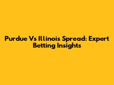Purdue Vs Illinois Spread: Expert Betting Insights