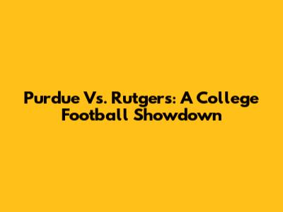 Purdue Vs. Rutgers: A College Football Showdown