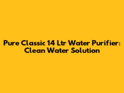 Pure Classic 14 Ltr Water Purifier: Clean Water Solution