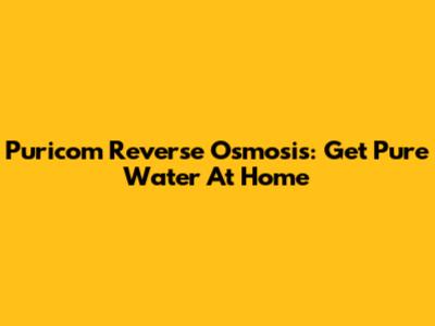 Puricom Reverse Osmosis: Get Pure Water At Home